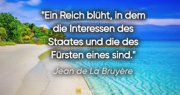 Jean de La Bruyère Zitat: "Ein Reich blüht, in dem die Interessen des Staates und die des..."