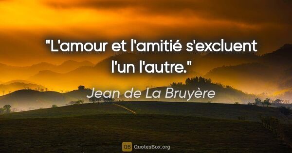 Jean de La Bruyère Zitat: "L'amour et l'amitié s'excluent l'un l'autre."