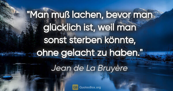 Jean de La Bruyère Zitat: "Man muß lachen, bevor man glücklich ist, weil man sonst..."