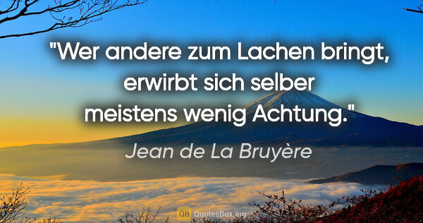 Jean de La Bruyère Zitat: "Wer andere zum Lachen bringt, erwirbt sich selber meistens..."