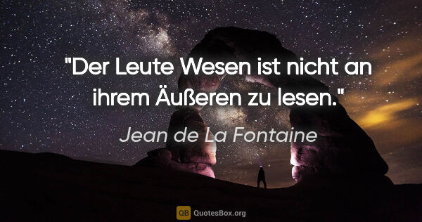 Jean de La Fontaine Zitat: "Der Leute Wesen ist nicht an ihrem Äußeren zu lesen."