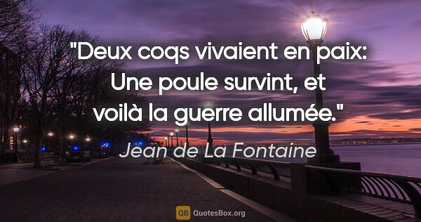 Jean de La Fontaine Zitat: "Deux coqs vivaient en paix: Une poule survint, et voilà la..."