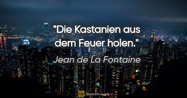 Jean de La Fontaine Zitat: "Die Kastanien aus dem Feuer holen."