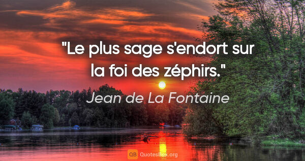 Jean de La Fontaine Zitat: "Le plus sage s'endort sur la foi des zéphirs."