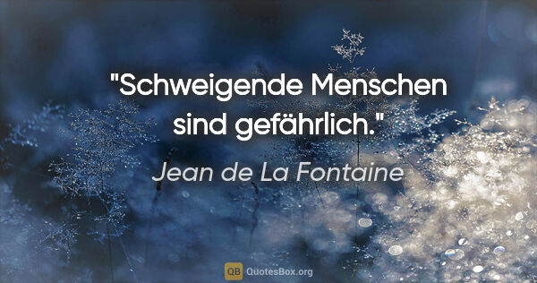 Jean de La Fontaine Zitat: "Schweigende Menschen sind gefährlich."