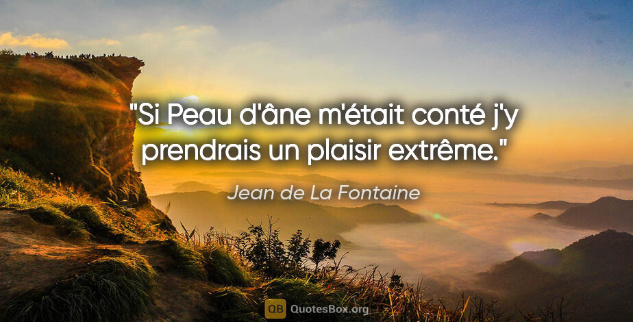 Jean de La Fontaine Zitat: "Si Peau d'âne m'était conté j'y prendrais un plaisir extrême."