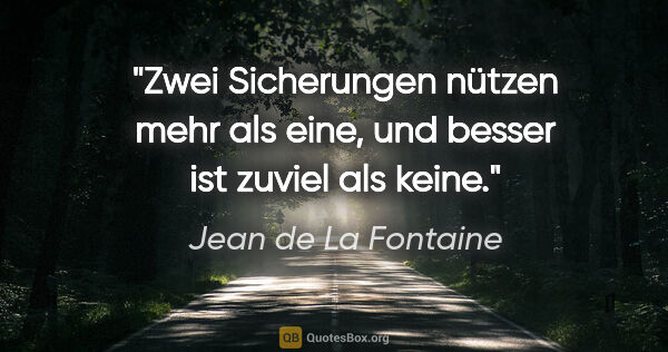 Jean de La Fontaine Zitat: "Zwei Sicherungen nützen mehr als eine, und besser ist zuviel..."