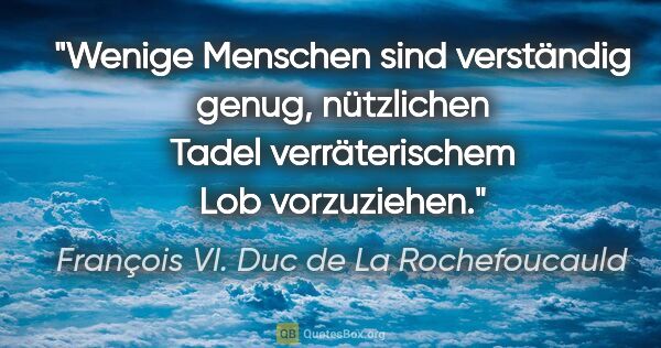 François VI. Duc de La Rochefoucauld Zitat: "Wenige Menschen sind verständig genug, nützlichen Tadel..."