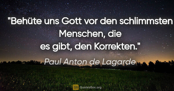 Paul Anton de Lagarde Zitat: "Behüte uns Gott vor den schlimmsten Menschen, die es gibt, den..."