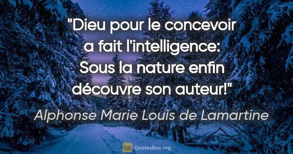 Alphonse Marie Louis de Lamartine Zitat: "Dieu pour le concevoir a fait l'intelligence: Sous la nature..."