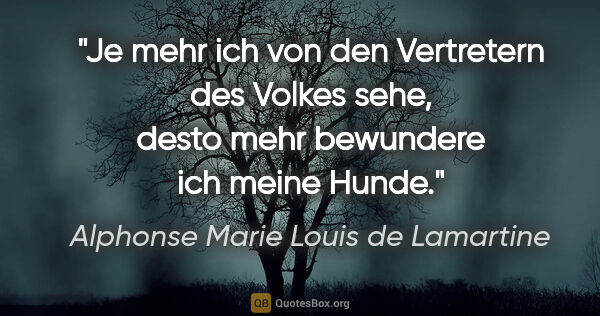 Alphonse Marie Louis de Lamartine Zitat: "Je mehr ich von den Vertretern des Volkes sehe, desto mehr..."