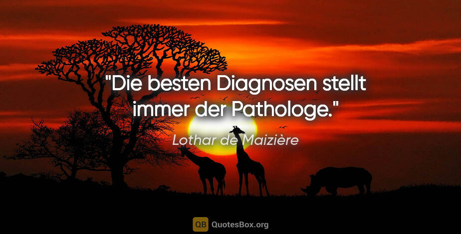 Lothar de Maizière Zitat: "Die besten Diagnosen stellt immer der Pathologe."