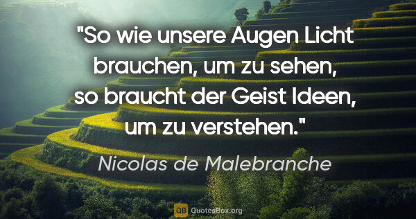 Nicolas de Malebranche Zitat: "So wie unsere Augen Licht brauchen, um zu sehen, so braucht..."