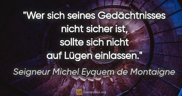 Seigneur Michel Eyquem de Montaigne Zitat: "Wer sich seines Gedächtnisses nicht sicher ist, sollte sich..."