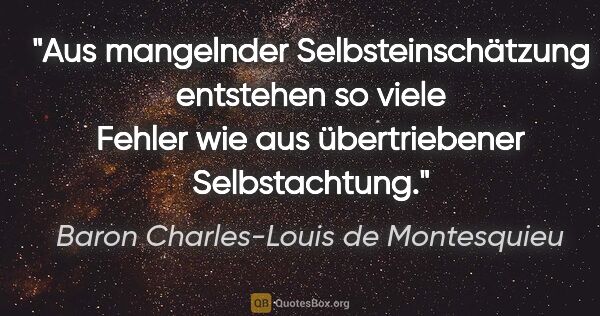 Baron Charles-Louis de Montesquieu Zitat: "Aus mangelnder Selbsteinschätzung entstehen so viele Fehler..."
