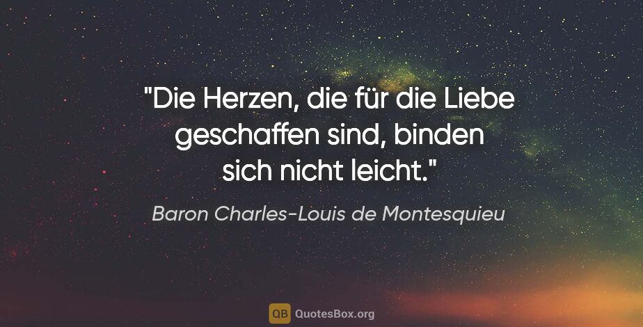 Baron Charles-Louis de Montesquieu Zitat: "Die Herzen, die für die Liebe geschaffen sind, binden sich..."