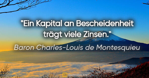Baron Charles-Louis de Montesquieu Zitat: "Ein Kapital an Bescheidenheit trägt viele Zinsen."