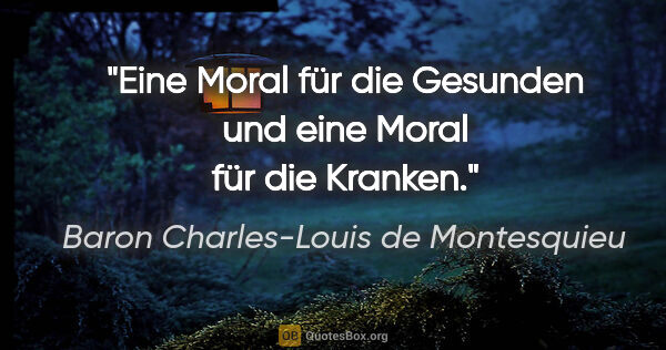 Baron Charles-Louis de Montesquieu Zitat: "Eine Moral für die Gesunden und eine Moral für die Kranken."
