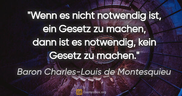 Baron Charles-Louis de Montesquieu Zitat: "Wenn es nicht notwendig ist, ein Gesetz zu machen, dann ist es..."