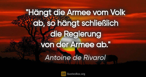 Antoine de Rivarol Zitat: "Hängt die Armee vom Volk ab, so hängt schließlich die..."