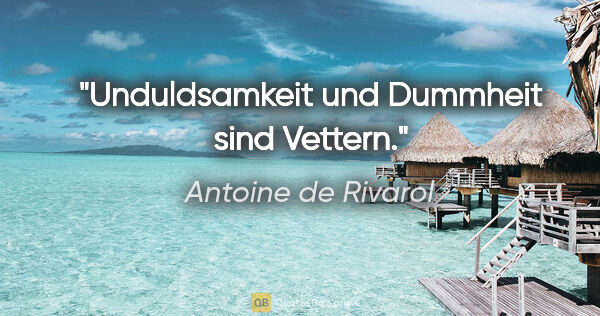Antoine de Rivarol Zitat: "Unduldsamkeit und Dummheit sind Vettern."