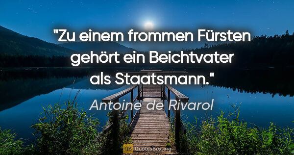 Antoine de Rivarol Zitat: "Zu einem frommen Fürsten gehört ein Beichtvater als Staatsmann."