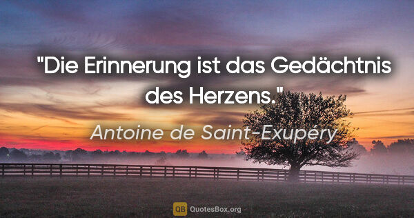 Antoine de Saint-Exupéry Zitat: "Die Erinnerung ist das Gedächtnis des Herzens."