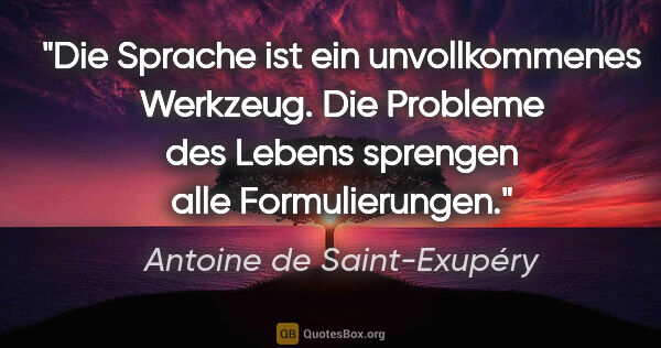 Antoine de Saint-Exupéry Zitat: "Die Sprache ist ein unvollkommenes Werkzeug. Die Probleme des..."