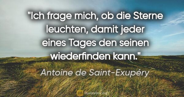 Antoine de Saint-Exupéry Zitat: "Ich frage mich, ob die Sterne leuchten, damit jeder eines..."