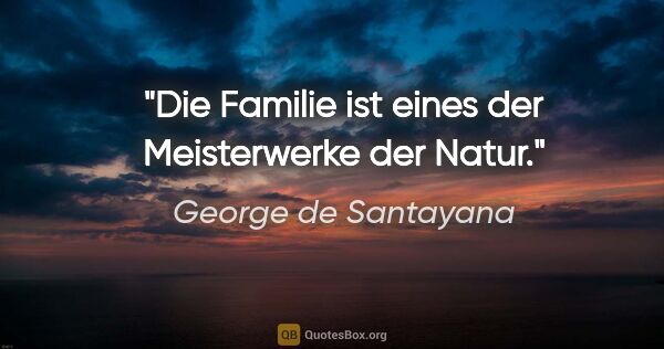 George de Santayana Zitat: "Die Familie ist eines der Meisterwerke der Natur."