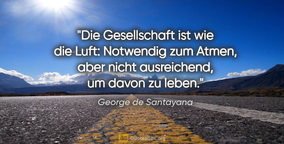 George de Santayana Zitat: "Die Gesellschaft ist wie die Luft: Notwendig zum Atmen, aber..."