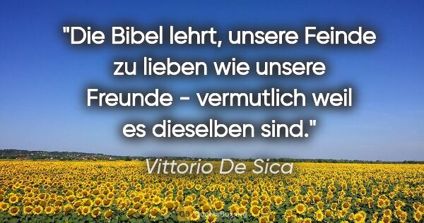 Vittorio De Sica Zitat: "Die Bibel lehrt, unsere Feinde zu lieben wie unsere Freunde -..."