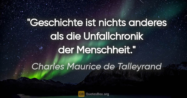 Charles Maurice de Talleyrand Zitat: "Geschichte ist nichts anderes als die Unfallchronik der..."
