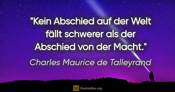 Charles Maurice de Talleyrand Zitat: "Kein Abschied auf der Welt fällt schwerer als der Abschied von..."
