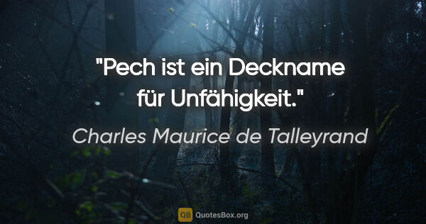 Charles Maurice de Talleyrand Zitat: "Pech ist ein Deckname für Unfähigkeit."