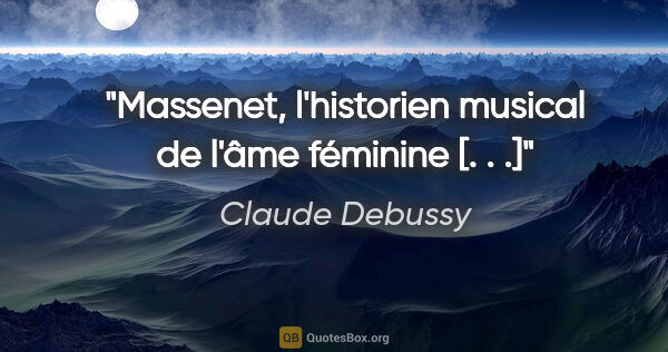 Claude Debussy Zitat: "Massenet, l'historien musical de l'âme féminine [. . .]"