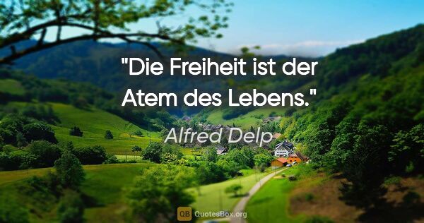 Alfred Delp Zitat: "Die Freiheit ist der Atem des Lebens."