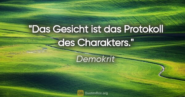 Demokrit Zitat: "Das Gesicht ist das Protokoll des Charakters."