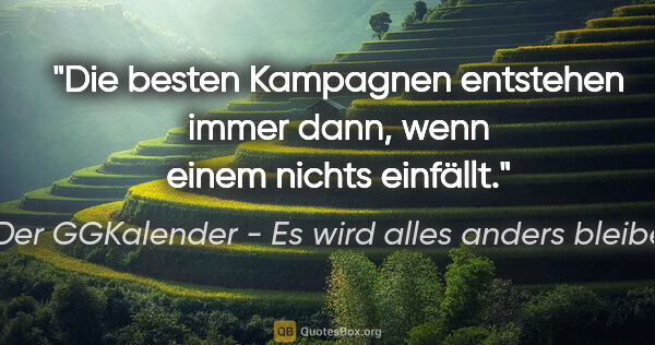 Der GGKalender - Es wird alles anders bleiben Zitat: "Die besten Kampagnen entstehen immer dann, wenn einem nichts..."