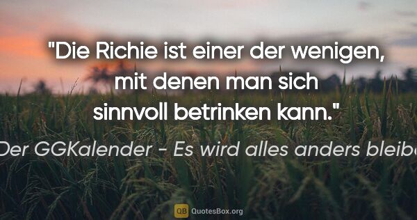 Der GGKalender - Es wird alles anders bleiben Zitat: "Die Richie ist einer der wenigen, mit denen man sich sinnvoll..."