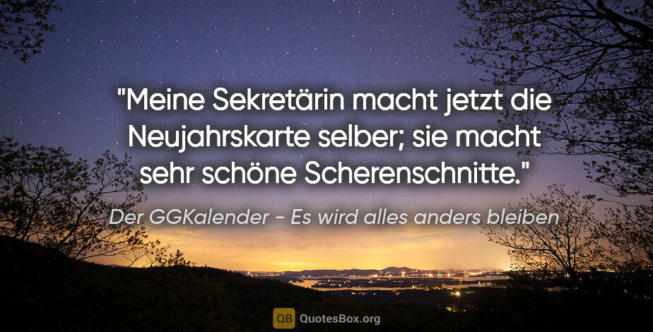 Der GGKalender - Es wird alles anders bleiben Zitat: "Meine Sekretärin macht jetzt die Neujahrskarte selber; sie..."