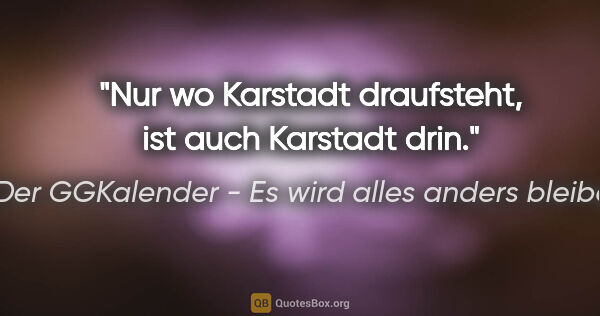 Der GGKalender - Es wird alles anders bleiben Zitat: "Nur wo Karstadt draufsteht, ist auch Karstadt drin."
