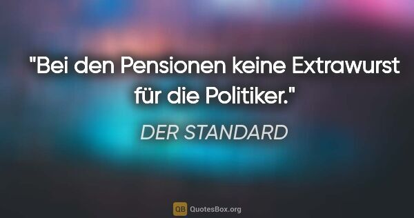 DER STANDARD Zitat: "Bei den Pensionen keine Extrawurst für die Politiker."