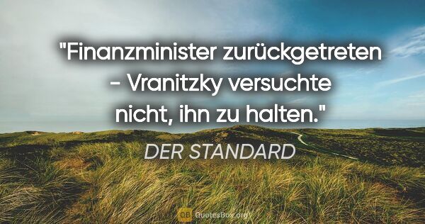 DER STANDARD Zitat: "Finanzminister zurückgetreten - Vranitzky versuchte nicht, ihn..."