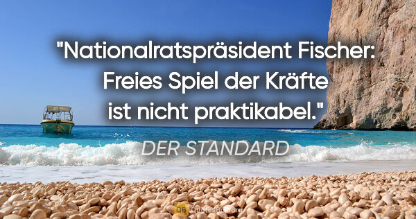 DER STANDARD Zitat: "Nationalratspräsident Fischer: "Freies Spiel der Kräfte" ist..."