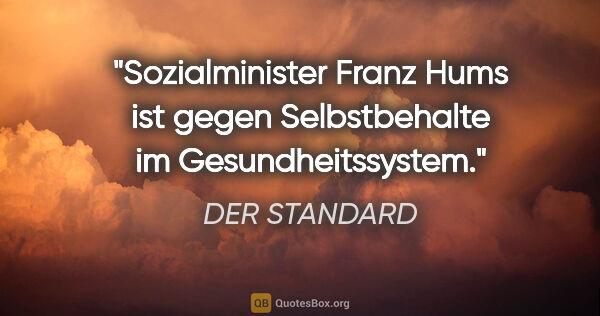 DER STANDARD Zitat: "Sozialminister Franz Hums ist gegen Selbstbehalte im..."