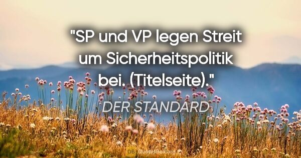 DER STANDARD Zitat: "SP und VP legen Streit um Sicherheitspolitik bei. (Titelseite)."