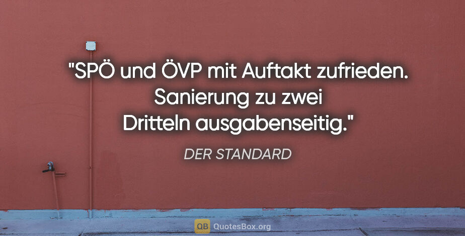 DER STANDARD Zitat: "SPÖ und ÖVP mit Auftakt zufrieden. Sanierung zu zwei Dritteln..."