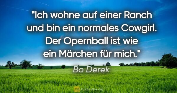 Bo Derek Zitat: "Ich wohne auf einer Ranch und bin ein normales Cowgirl. Der..."