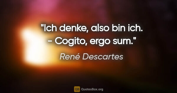 René Descartes Zitat: "Ich denke, also bin ich. - Cogito, ergo sum."